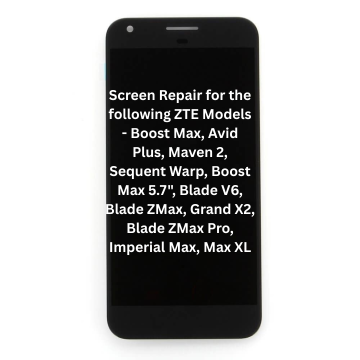 Screen Repair for the following ZTE Models - Boost Max, Avid Plus, Maven 2, Sequent Warp, Boost Max 5.7", Blade V6, Blade ZMax, Grand X2, Blade ZMax Pro, Imperial Max, Max XL